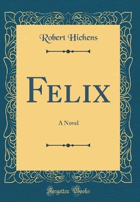Felix: A Novel (Classic Reprint)