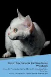 Devon Rex Presents: Cat Care Guide Workbook Devon Rex Presents Cat Care Workbook with Journalling, Notes, To Do List. Includes: Training, Feeding, Supplies, Breeding, Cleaning & More Volume 1