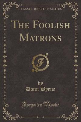 The Foolish Matrons (Classic Reprint)