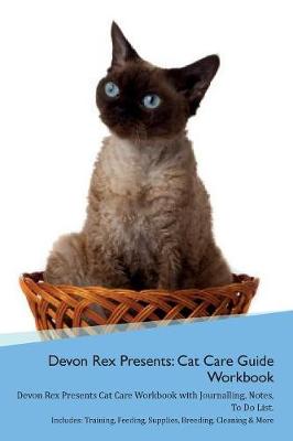 Devon Rex Presents: Cat Care Guide Workbook Devon Rex Presents Cat Care Workbook with Journalling, Notes, To Do List. Includes: Training, Feeding, Supplies, Breeding, Cleaning & More Volume 1