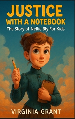 Justice with a Notebook: The Story of Nellie Bly For Kids