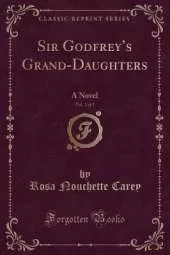 Sir Godfreys Grand-Daughters, Vol. 3 of 3: A Novel (Classic Reprint)