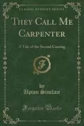 They Call Me Carpenter: A Tale of the Second Coming (Classic Reprint)