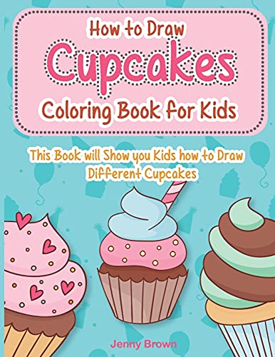 How to Draw Cupcakes Coloring Book for Kids: This Book will Show you Kids how to Draw Different Cupcakes.