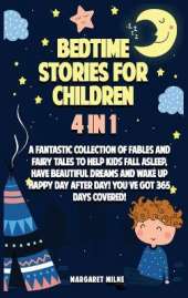 Bedtime Stories for Children: A Fantastic Collection of Stories to Help Kids Fall Asleep, Have Beautiful Dreams and Wake Up Happy Day After Day! Youʻve Got 365 Days Covered!