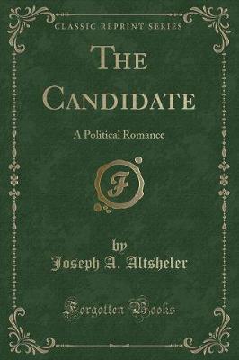 The Candidate: A Political Romance (Classic Reprint)