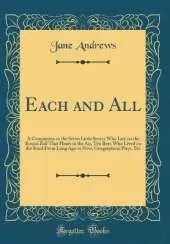 Each and All: A Companion to the Seven Little Sisters Who Live on the Round Ball That Floats in the Air, Ten Boys Who Lived on the Road From Long Ago to Now, Geographical Plays, Etc (Classic Reprint)