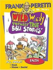 Wild and Wacky Totally True Bible Stories: All About Faith