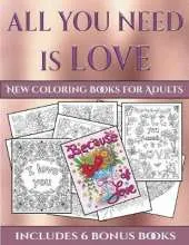 New Coloring Books for Adults (All You Need Is Love): This Book Has 40 Coloring Sheets That Can Be Used to Color In, Frame, And/Or Meditate Over: This Book Can Be Photocopied, Printed and Downloaded as a PDF