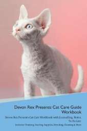 Devon Rex Presents: Cat Care Guide Workbook Devon Rex Presents Cat Care Workbook with Journalling, Notes, To Do List. Includes: Training, Feeding, Supplies, Breeding, Cleaning & More Volume 1