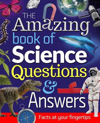 The Amazing Book of Science Questions and Answers: Facts at Your Fingertips