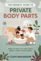 The Parents' Guide to Private Body Parts: How to talk to your child about their whole body