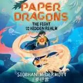 Paper Dragons: The Fight for the Hidden Realm: Book 1