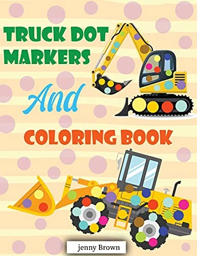 Truck Dot Markers and Coloring book: Amazing Cute Trucks Dot Markers and Color Book Kids Boys and Girls.