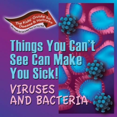 Things You Can't See Can Make You Sick: Viruses and Bacteria