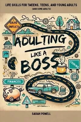 Adulting Like a Boss: Life Skills for Tweens, Teens, and Young Adults (and Some Adults)