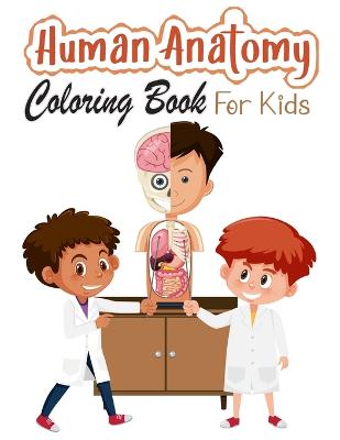 Human Anatomy Coloring Book for Kids: My First Human Body Parts and human anatomy coloring book for kids (Kids Activity Books)