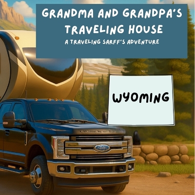 Grandma and Grandpa's Traveling House in Wyoming: A Traveling Sarff's Adventure