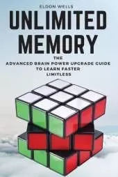 Unlimited Memory: The Advanced Brain Power Upgrade Guide to Learn Faster Limitless