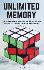 Unlimited Memory: The Advanced Brain Power Upgrade Guide to Learn Faster Limitless.