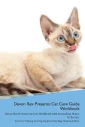 Devon Rex Presents: Cat Care Guide Workbook Devon Rex Presents Cat Care Workbook with Journalling, Notes, To Do List. Includes: Training, Feeding, Supplies, Breeding, Cleaning & More Volume 1