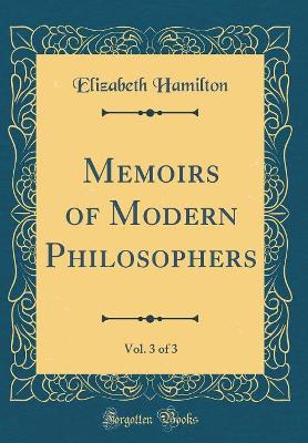 Memoirs of Modern Philosophers, Vol. 3 of 3 (Classic Reprint)