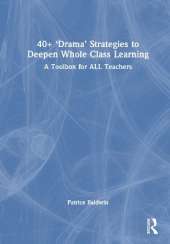 40+ ‘Drama’ Strategies to Deepen Whole Class Learning: A Toolbox for All Teachers