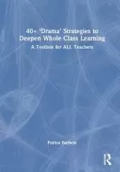 40+ ‘Drama’ Strategies to Deepen Whole Class Learning: A Toolbox for All Teachers