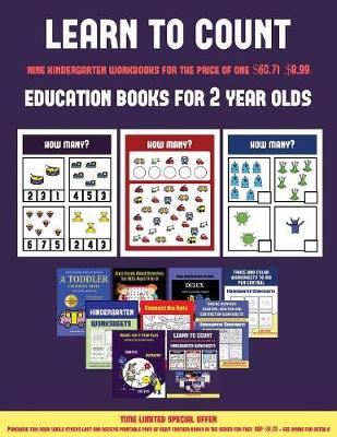 Education Books for 2 Year Olds (Learn to Count for Preschoolers): A Full-Color Counting Workbook for Preschool/Kindergarten Children.