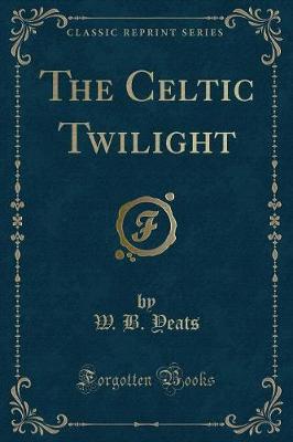 The Celtic Twilight (Classic Reprint)