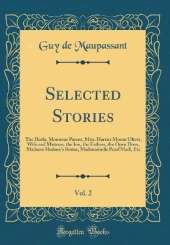 Selected Stories, Vol. 2: The Horla, Monsieur Parent, Miss. Harriet Mount Olivet, Wife and Mistress, the Inn, the Fathers, the Open Door, Madame Hudson's Rosier, Mademoiselle Pearl Mad!, Etc (Classic Reprint)
