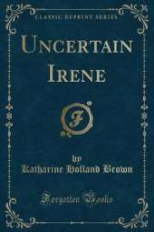 Uncertain Irene (Classic Reprint)