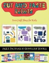 Fun Craft Ideas for Kids (Cut and paste - Robots): This book comes with collection of downloadable PDF books that will help your child make an excellent start to his/her education. Books are designed to improve hand-eye coordination, develop fine and gro