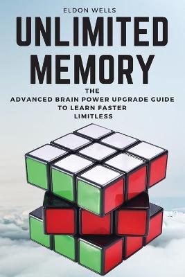 Unlimited Memory: The Advanced Brain Power Upgrade Guide to Learn Faster Limitless