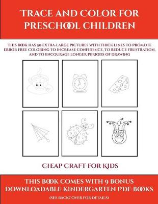 Cheap Craft for Kids (Trace and Color for preschool children): This book has 50 extra-large pictures with thick lines to promote error free coloring to increase confidence, to reduce frustration, and to encourage longer periods of drawing