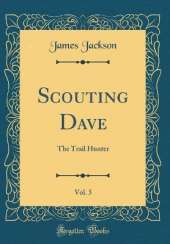 Scouting Dave, Vol. 5: The Trail Hunter (Classic Reprint)