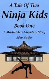 A Tale Of Two Ninja Kids - Book One: A Martial Arts Adventure Story