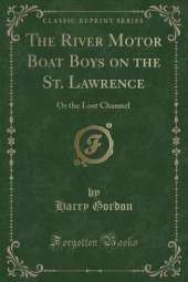 The River Motor Boat Boys on the St. Lawrence: Or the Lost Channel (Classic Reprint)