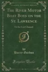 The River Motor Boat Boys on the St. Lawrence: Or the Lost Channel (Classic Reprint)