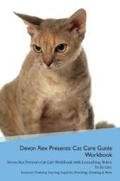 Devon Rex Presents: Cat Care Guide Workbook Devon Rex Presents Cat Care Workbook with Journalling, Notes, To Do List. Includes: Training, Feeding, Supplies, Breeding, Cleaning & More Volume 1