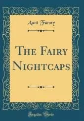 The Fairy Nightcaps (Classic Reprint)