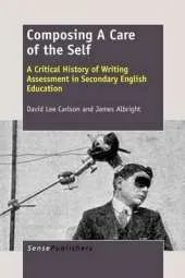 Composing A Care of the Self: A Critical History of Writing Assessment in Secondary English Education
