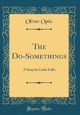 The Do-Somethings: A Story for Little Folks (Classic Reprint)