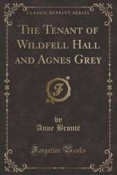 The Tenant of Wildfell Hall and Agnes Grey (Classic Reprint)