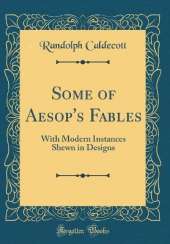 Some of Aesop's Fables: With Modern Instances Shewn in Designs (Classic Reprint)