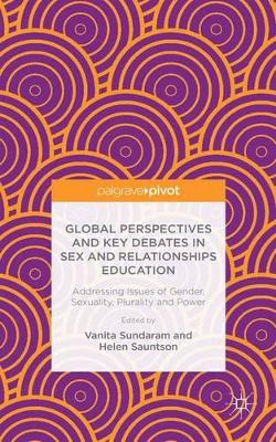 Global Perspectives and Key Debates in Sex and Relationships Education: Addressing Issues of Gender, Sexuality, Plurality and Power