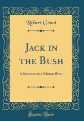 Jack in the Bush: A Summer on a Salmon River (Classic Reprint)