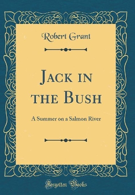 Jack in the Bush: A Summer on a Salmon River (Classic Reprint)