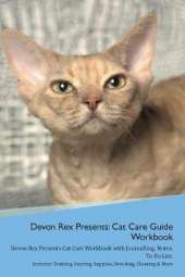 Devon Rex Presents: Cat Care Guide Workbook Devon Rex Presents Cat Care Workbook with Journalling, Notes, To Do List. Includes: Training, Feeding, Supplies, Breeding, Cleaning & More Volume 1