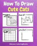 How To Draw Cute Cats: A Step by Step Drawing and Activity Book for Kids to Learn to Draw Cute Cats